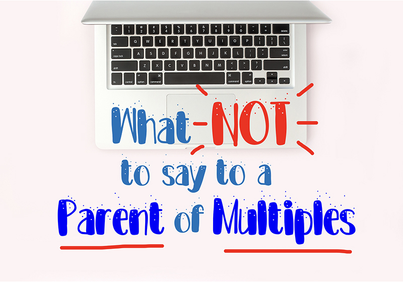 What NOT to Say to a Parent of Multiples